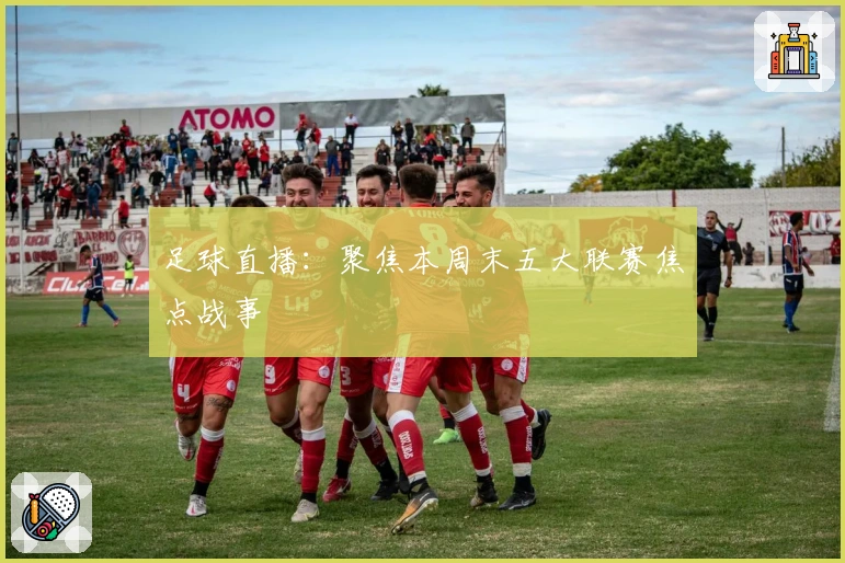 足球直播：聚焦本周末五大联赛焦点战事