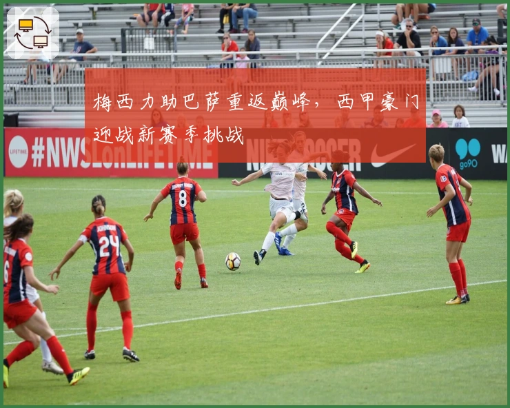 梅西力助巴萨重返巅峰，西甲豪门迎战新赛季挑战